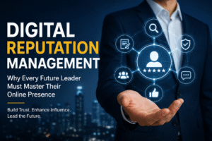 Digital Reputation Management: Why Every Future Leader Must Master Their Online Presence